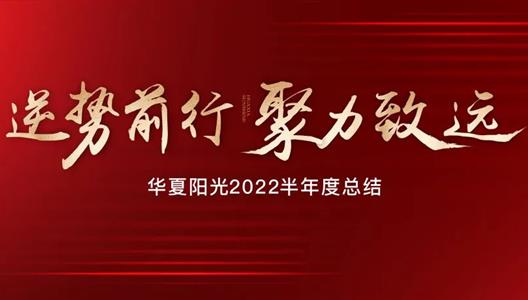 华夏阳光2022半年度总结 | 谋变破局，逆势前行，聚力致远